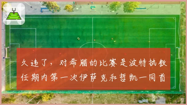 久违了，对希腊的比赛是波特执教任期内第一次伊萨克和哲凯一同首发