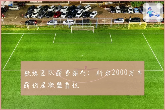 教练团队薪资排行：科尔2000万年薪仍居联盟首位